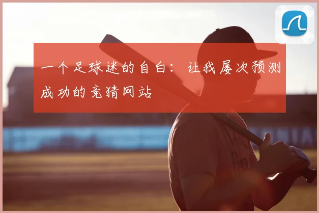 一个足球迷的自白:让我屡次预测成功的竞猜网站