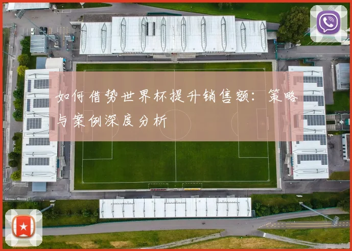 如何借势世界杯提升销售额:策略与案例深度分析