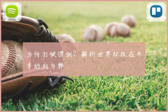 为何打破惯例?解析世界杯改在冬季的利与弊