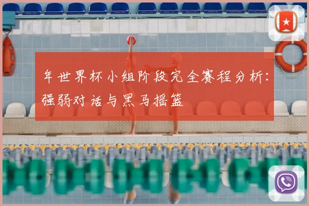 年世界杯小组阶段完全赛程分析:强弱对话与黑马摇篮