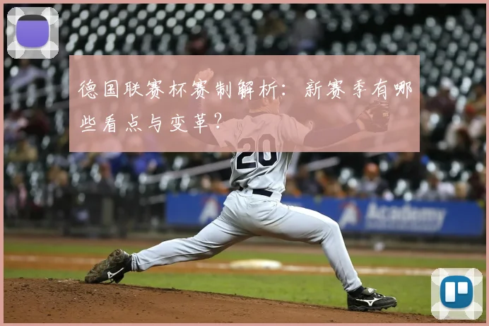 德国联赛杯赛制解析:新赛季有哪些看点与变革?