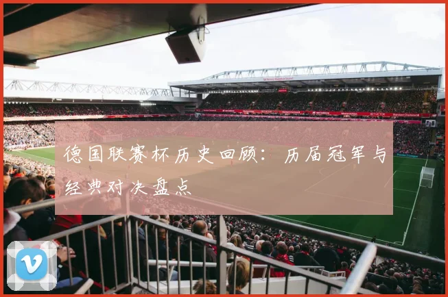 德国联赛杯历史回顾:历届冠军与经典对决盘点